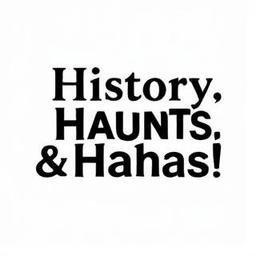 History, Haunts, & Hahas!